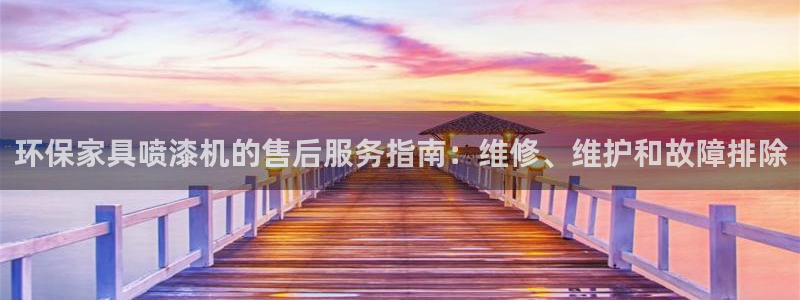 杏耀代理注册中心：环保家具喷漆机的售后服务指南：维修、维护和